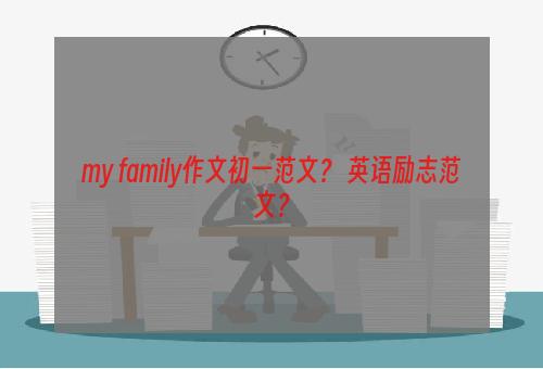 my family作文初一范文？ 英语励志范文？