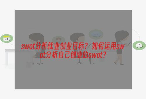 swot分析就业创业目标？ 如何运用swot分析自己创业的swot？